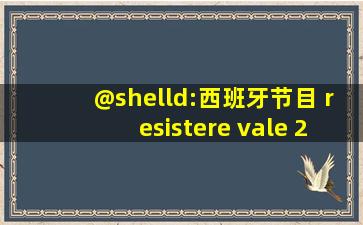 @shelld:西班牙节目 resistere vale 2012年